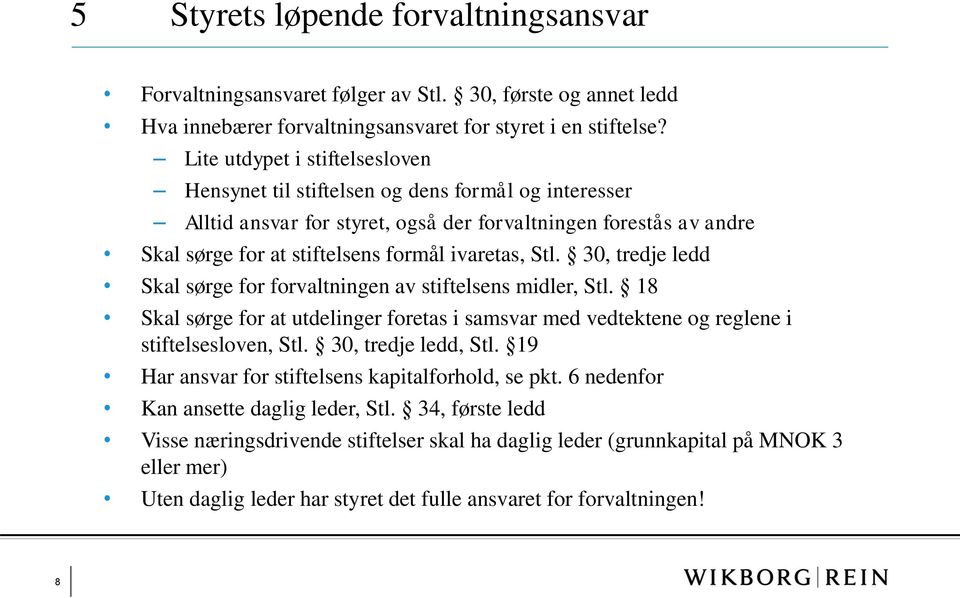 Stl. 30, tredje ledd Skal sørge for forvaltningen av stiftelsens midler, Stl. 18 Skal sørge for at utdelinger foretas i samsvar med vedtektene og reglene i stiftelsesloven, Stl. 30, tredje ledd, Stl.