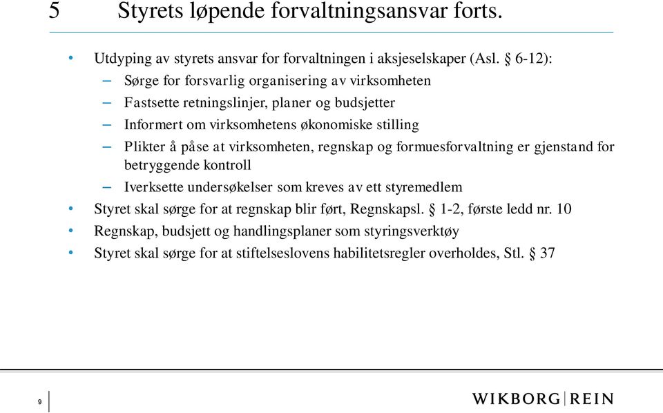 å påse at virksomheten, regnskap og formuesforvaltning er gjenstand for betryggende kontroll Iverksette undersøkelser som kreves av ett styremedlem Styret skal