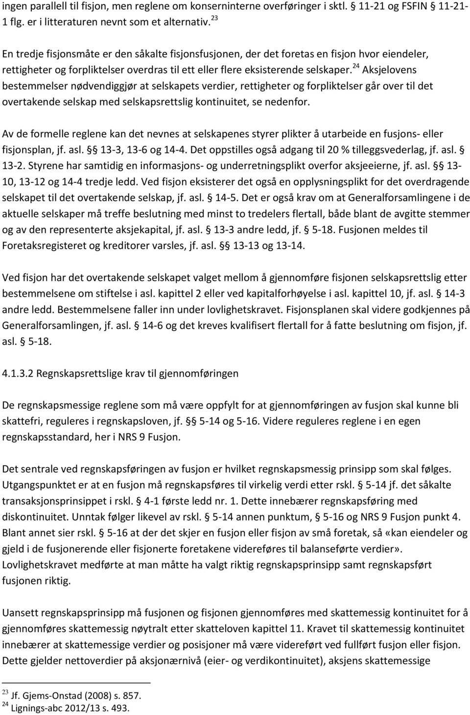 24 Aksjelovens bestemmelser nødvendiggjør at selskapets verdier, rettigheter og forpliktelser går over til det overtakende selskap med selskapsrettslig kontinuitet, se nedenfor.