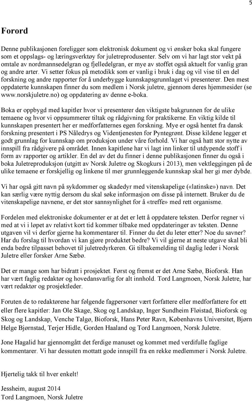 Vi setter fokus på metodikk som er vanlig i bruk i dag og vil vise til en del forskning og andre rapporter for å underbygge kunnskapsgrunnlaget vi presenterer.