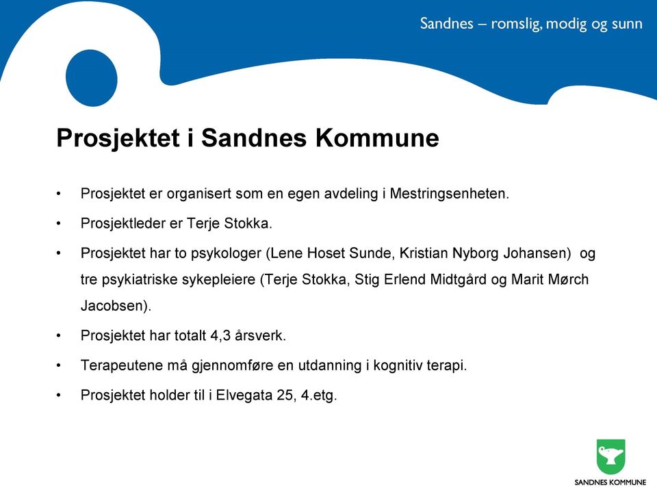 Prosjektet har to psykologer (Lene Hoset Sunde, Kristian Nyborg Johansen) og tre psykiatriske sykepleiere