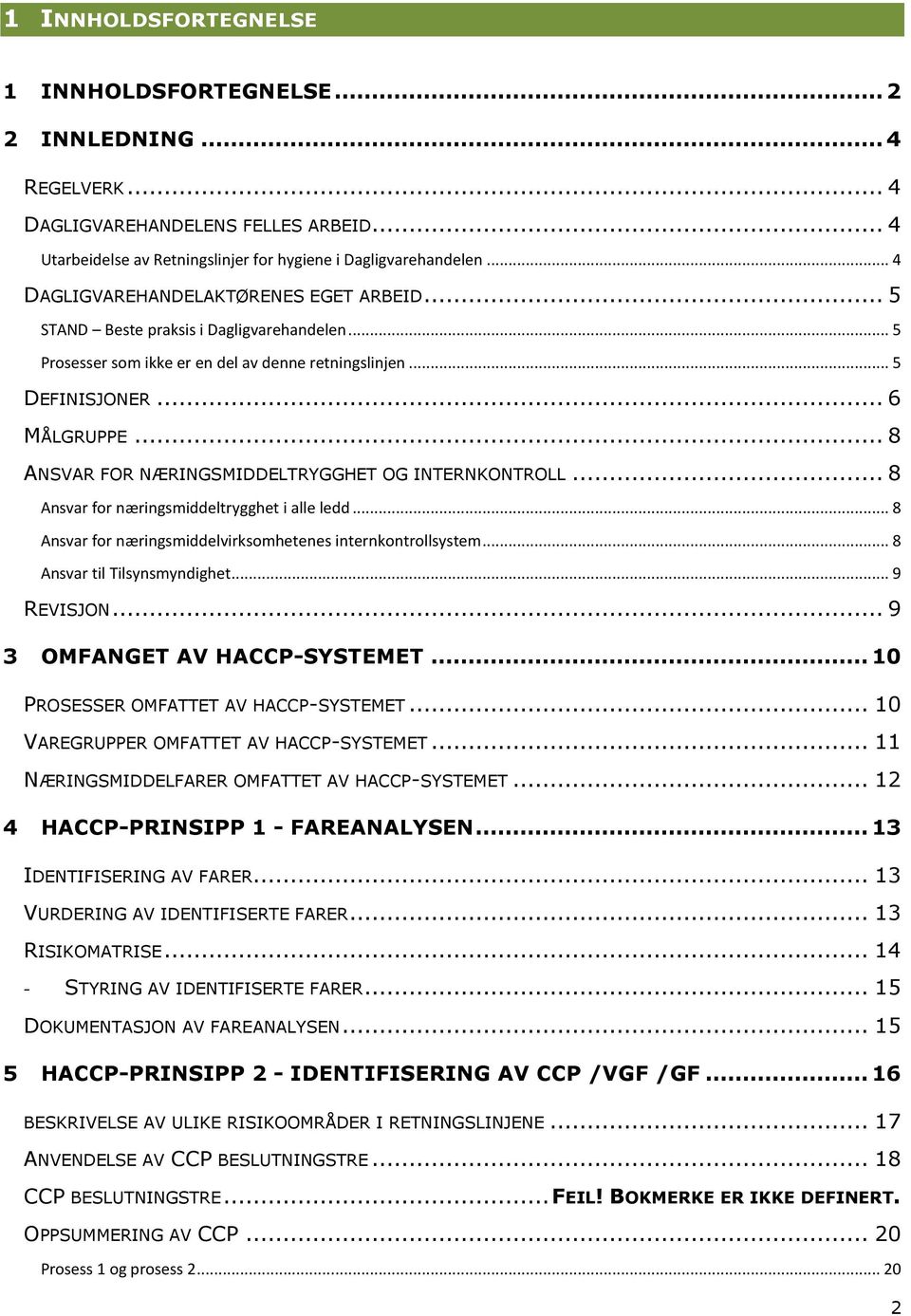 .. 8 ANSVAR FOR NÆRINGSMIDDELTRYGGHET OG INTERNKONTROLL... 8 Ansvar for næringsmiddeltrygghet i alle ledd... 8 Ansvar for næringsmiddelvirksomhetenes internkontrollsystem.