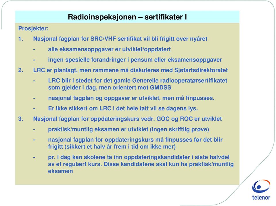 LRC er planlagt, men rammene må diskuteres med Sjøfartsdirektoratet - LRC blir i stedet for det gamle Generelle radiooperatørsertifikatet som gjelder i dag, men orientert mot GMDSS - nasjonal fagplan