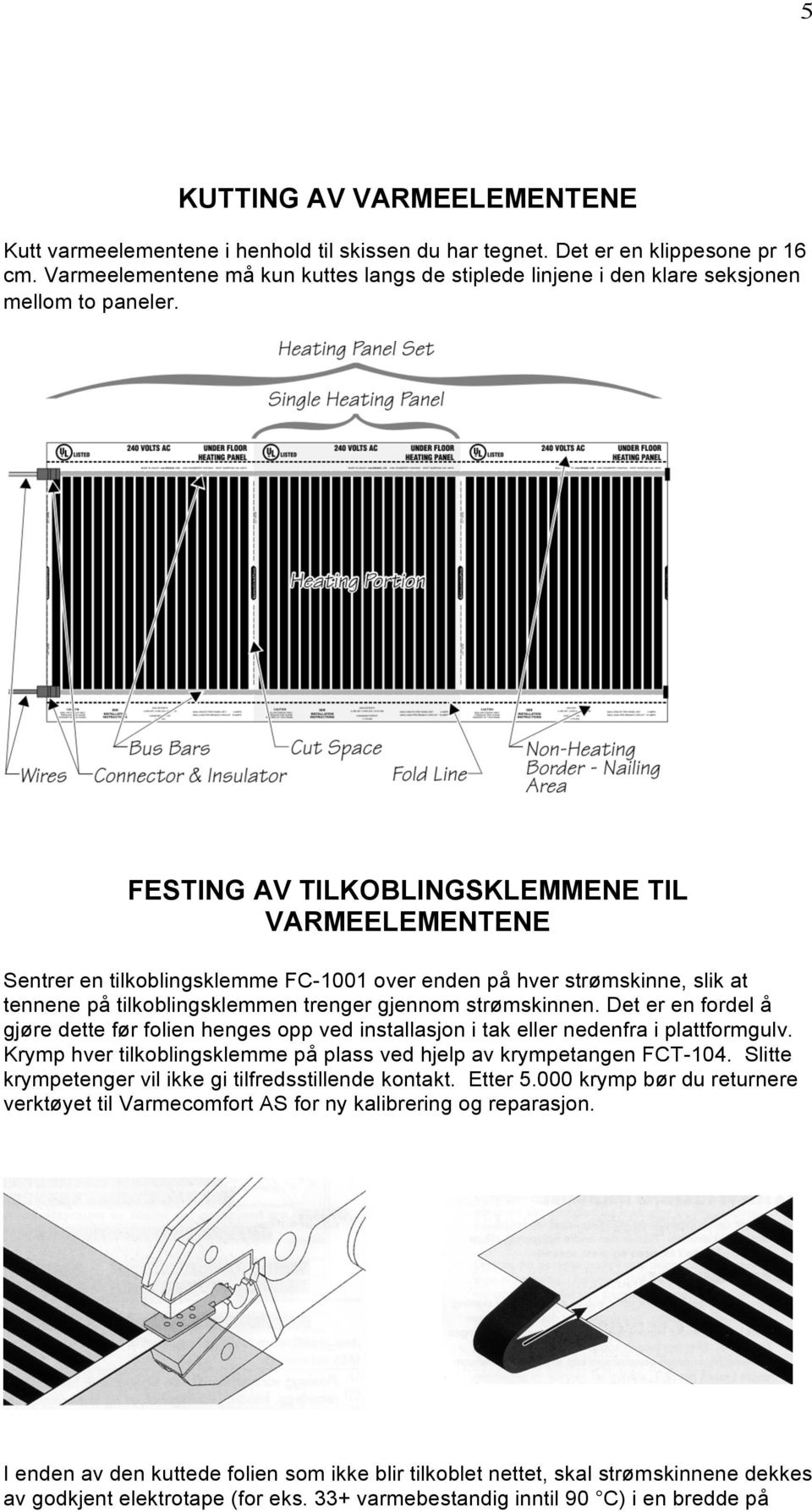 FESTING AV TILKOBLINGSKLEMMENE TIL VARMEELEMENTENE Sentrer en tilkoblingsklemme FC-1001 over enden på hver strømskinne, slik at tennene på tilkoblingsklemmen trenger gjennom strømskinnen.