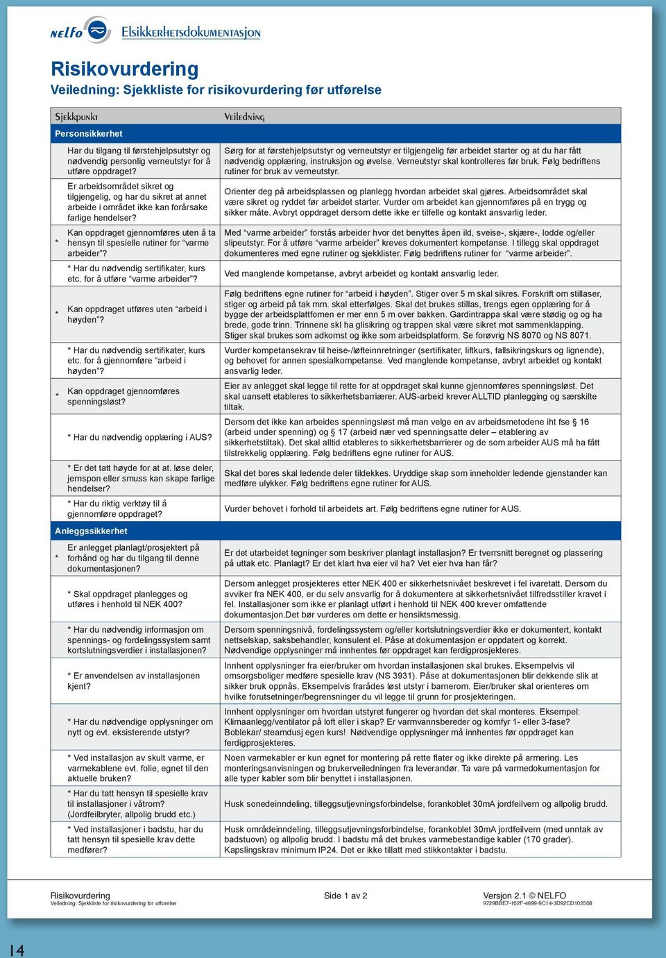 Kan oppdraget gjennomføres uten å ta hensyn til spesielle rutiner for varme arbeider? Har du nødvendig sertifikater, kurs etc. for å utføre varme arbeider? Kan oppdraget utføres uten arbeid i høyden?