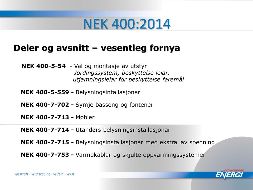 400-7-702 - Symje basseng og fontener NEK 400-7-713 - Møbler NEK 400-7-714 - Utandørs belysningsinstallasjonar