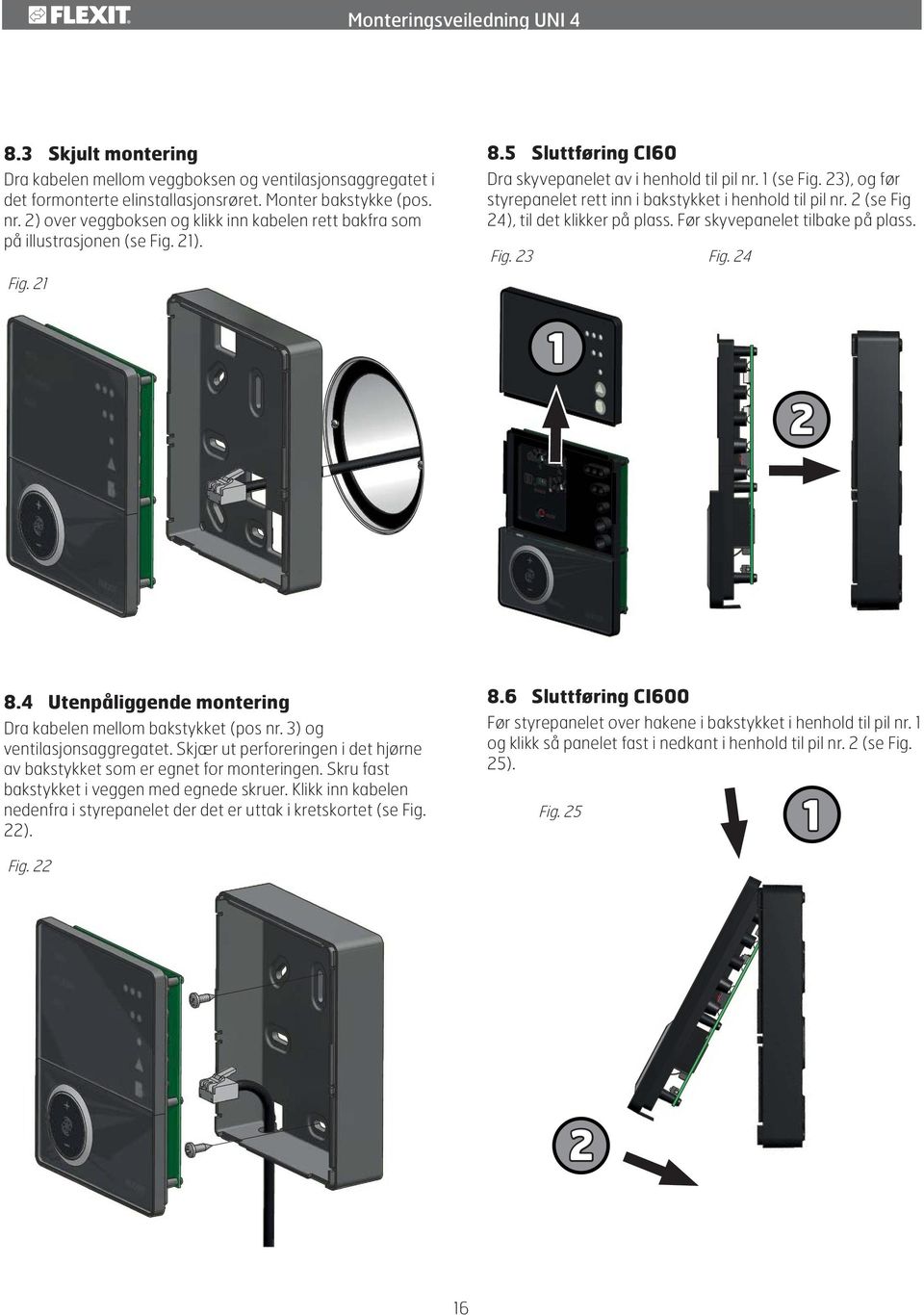 23), og før styrepanelet rett inn i bakstykket i henhold til pil nr. 2 (se Fig 24), til det klikker på plass. Før skyvepanelet tilbake på plass. Fig. 23 Fig. 24 Fig. 21 1 2 8.