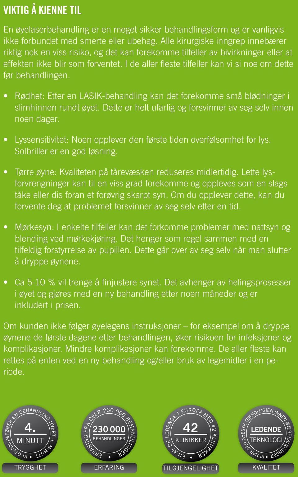 I de aller fleste tilfeller kan vi si noe om dette før behandlingen. Rødhet: Etter en LASIK-behandling kan det forekomme små blødninger i slimhinnen rundt øyet.