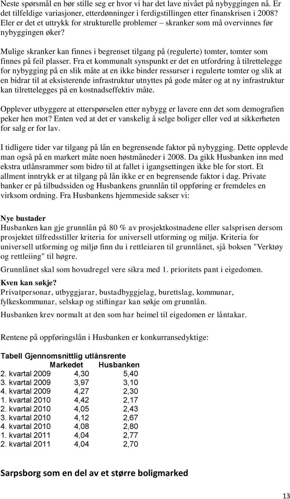 Mulige skranker kan finnes i begrenset tilgang på (regulerte) tomter, tomter som finnes på feil plasser.