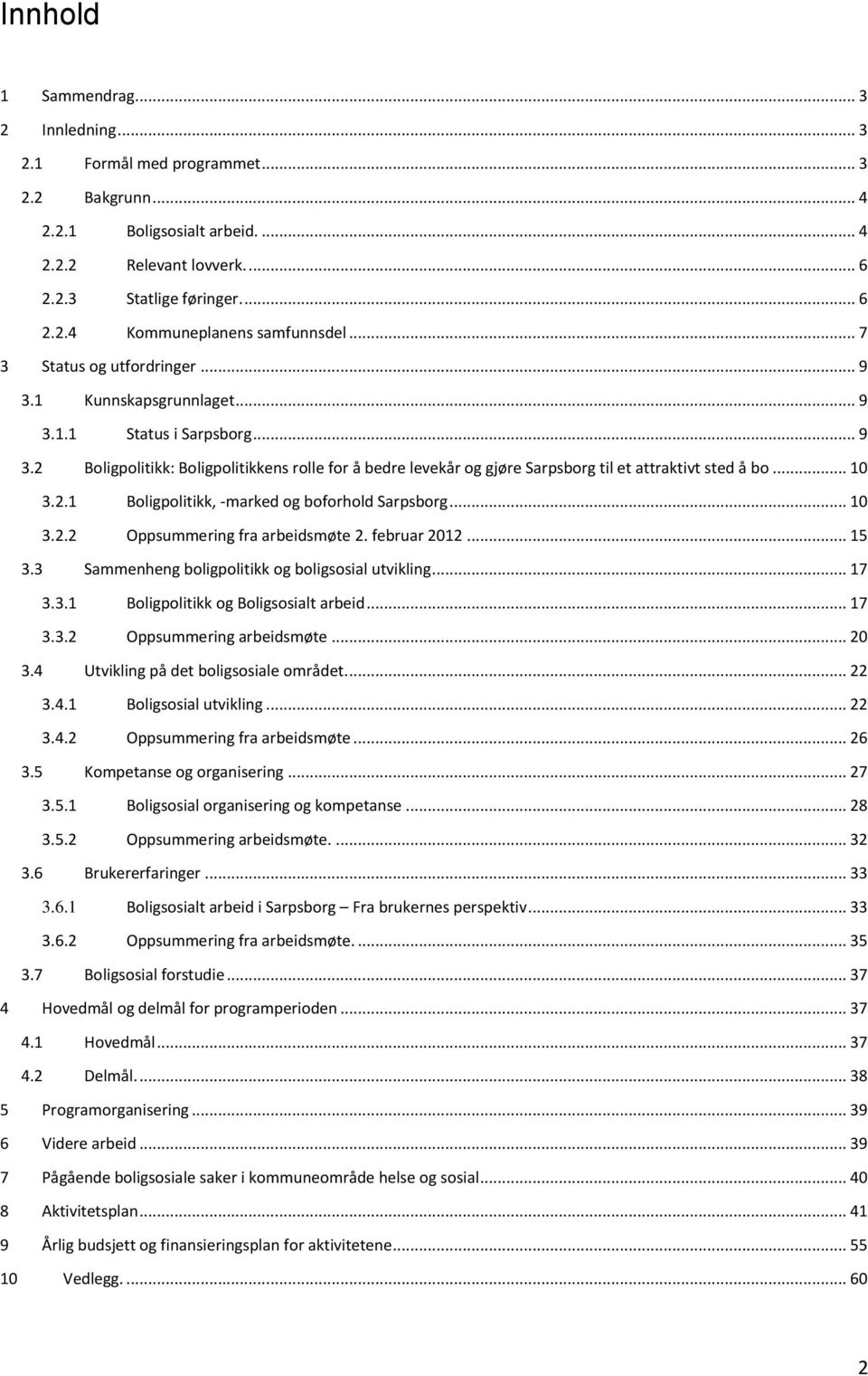 .. 10 3.2.1 Boligpolitikk, -marked og boforhold Sarpsborg... 10 3.2.2 Oppsummering fra arbeidsmøte 2. februar 2012... 15 3.3 Sammenheng boligpolitikk og boligsosial utvikling... 17 3.3.1 Boligpolitikk og Boligsosialt arbeid.