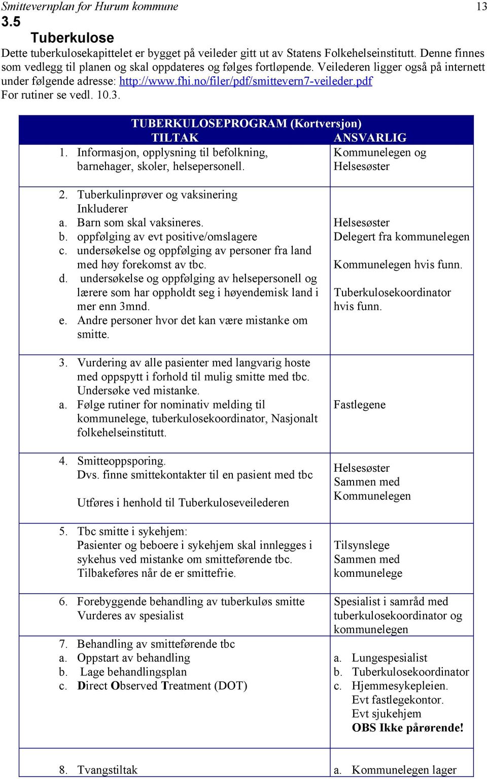 Informasjon, opplysning til befolkning, Kommunelegen og barnehager, skoler, helsepersonell. Helsesøster 2. Tuberkulinprøver og vaksinering Inkluderer a. Barn som skal vaksineres. b. oppfølging av evt positive/omslagere c.