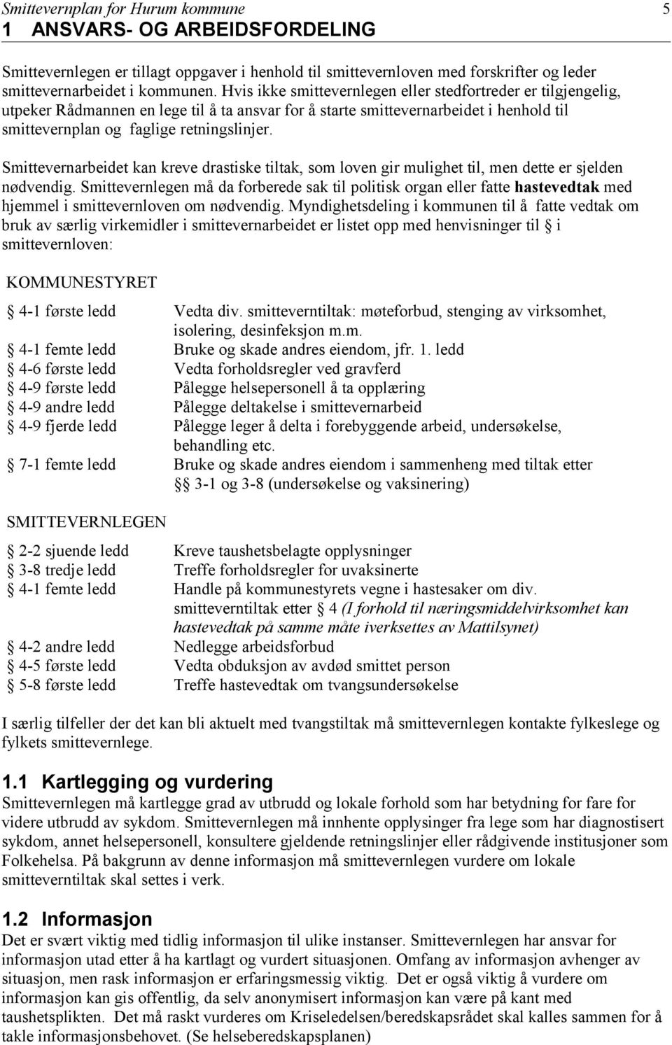 Smittevernarbeidet kan kreve drastiske tiltak, som loven gir mulighet til, men dette er sjelden nødvendig.