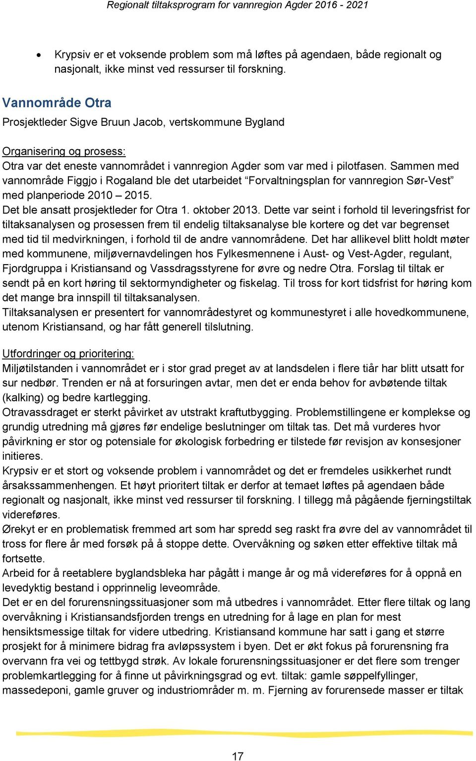 Sammen med vannområde Figgjo i Rogaland ble det utarbeidet Forvaltningsplan for vannregion Sør-Vest med planperiode 2010 2015. Det ble ansatt prosjektleder for Otra 1. oktober 2013.