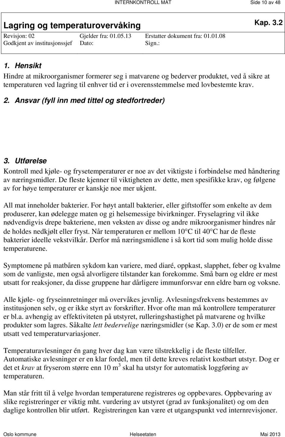 Ansvar (fyll inn med tittel og stedfortreder) 3. Utførelse Kontroll med kjøle- og frysetemperaturer er noe av det viktigste i forbindelse med håndtering av næringsmidler.