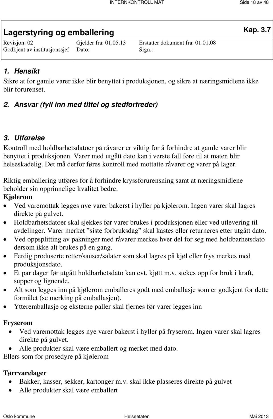 Utførelse Kontroll med holdbarhetsdatoer på råvarer er viktig for å forhindre at gamle varer blir benyttet i produksjonen. Varer med utgått dato kan i verste fall føre til at maten blir helseskadelig.