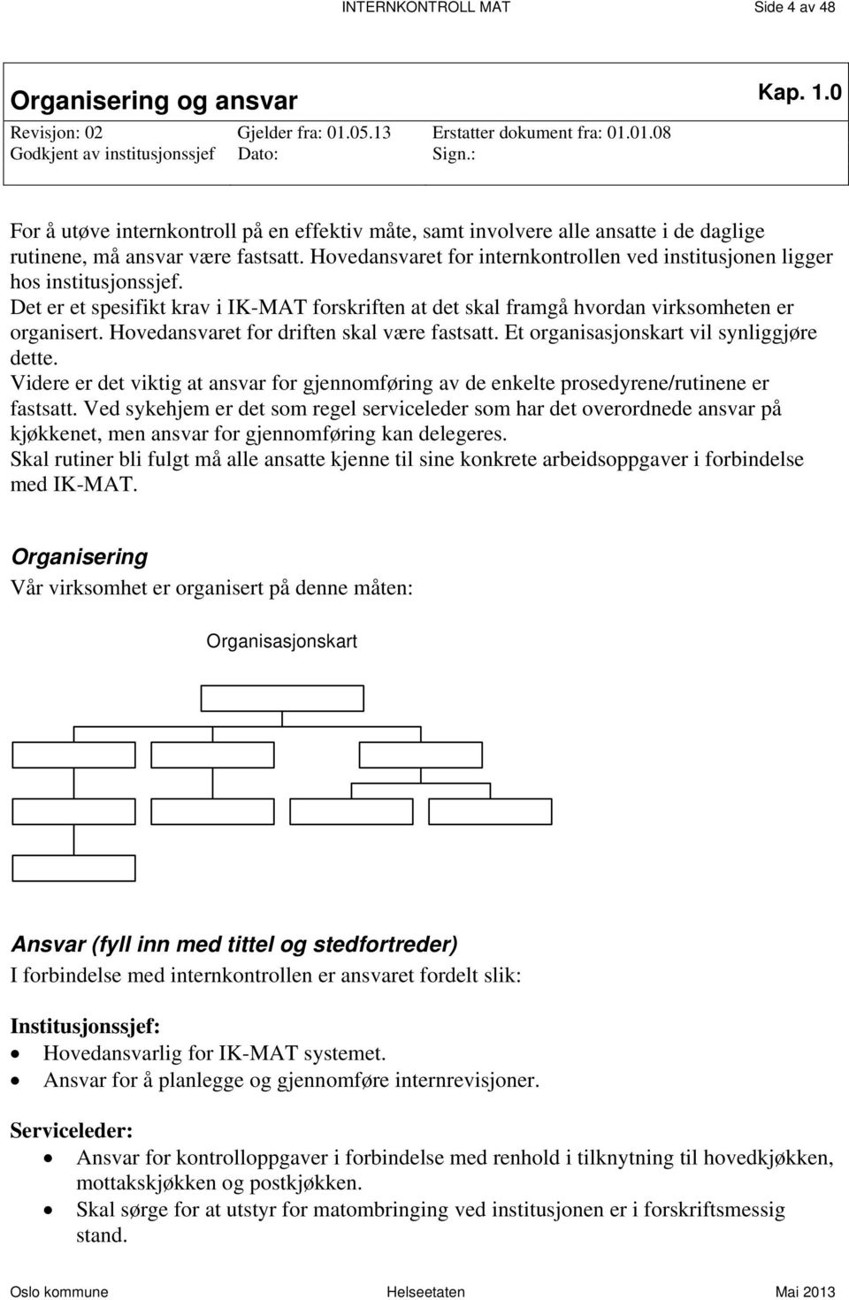 Hovedansvaret for internkontrollen ved institusjonen ligger hos institusjonssjef. Det er et spesifikt krav i IK-MAT forskriften at det skal framgå hvordan virksomheten er organisert.