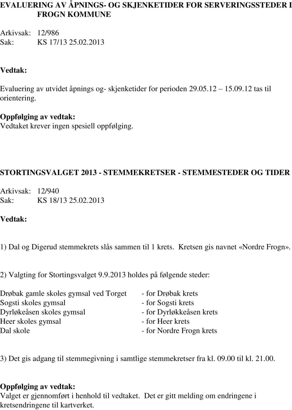 2013 1) Dal og Digerud stemmekrets slås sammen til 1 krets. Kretsen gis navnet «Nordre Frogn». 2) Valgting for Stortingsvalget 9.