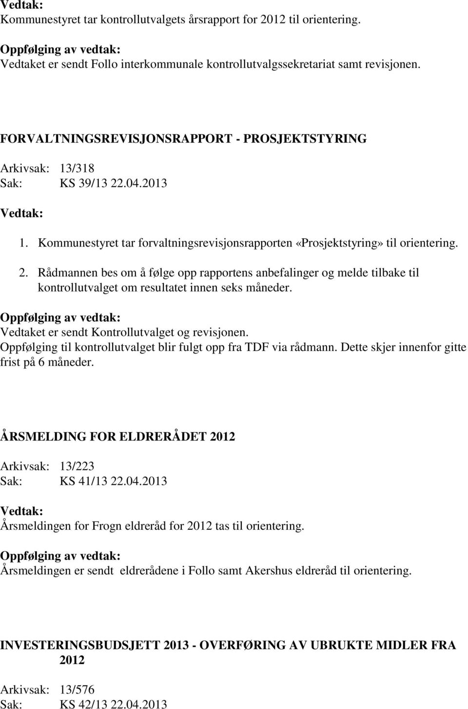 .04.2013 1. Kommunestyret tar forvaltningsrevisjonsrapporten «Prosjektstyring» til orientering. 2.