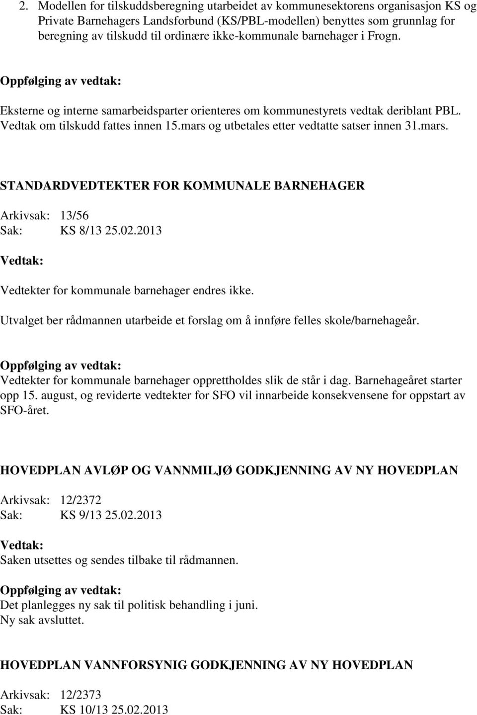 mars og utbetales etter vedtatte satser innen 31.mars. STANDARDVEDTEKTER FOR KOMMUNALE BARNEHAGER Arkivsak: 13/56 Sak: KS 8/13 25.02.2013 Vedtekter for kommunale barnehager endres ikke.
