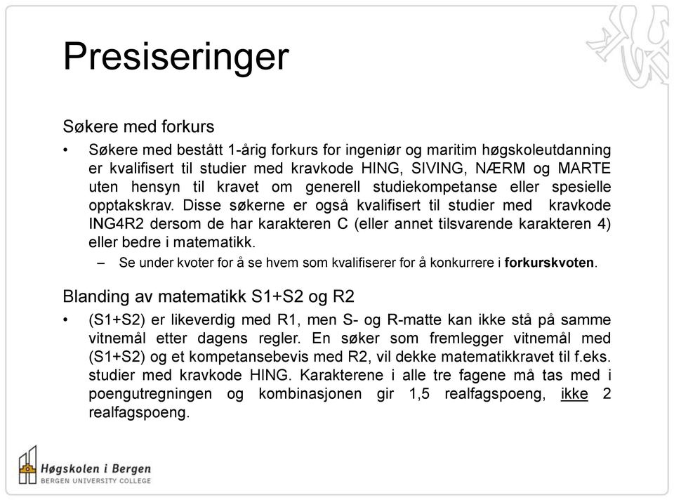 Disse søkerne er også kvalifisert til studier med kravkode ING4R2 dersom de har karakteren C (eller annet tilsvarende karakteren 4) eller bedre i matematikk.