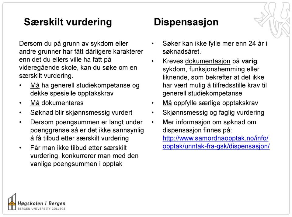 Må ha generell studiekompetanse og dekke spesielle opptakskrav Må dokumenteres Søknad blir skjønnsmessig vurdert Dersom poengsummen er langt under poenggrense så er det ikke sannsynlig å få tilbud