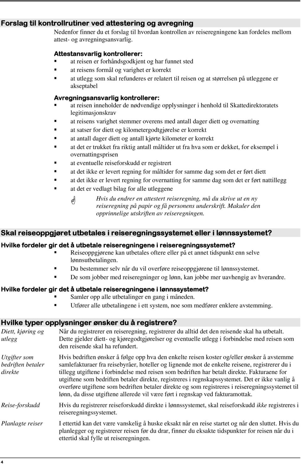 utleggene er akseptabel Avregningsansvarlig kontrollerer: at reisen inneholder de nødvendige opplysninger i henhold til Skattedirektoratets legitimasjonskrav at reisens varighet stemmer overens med