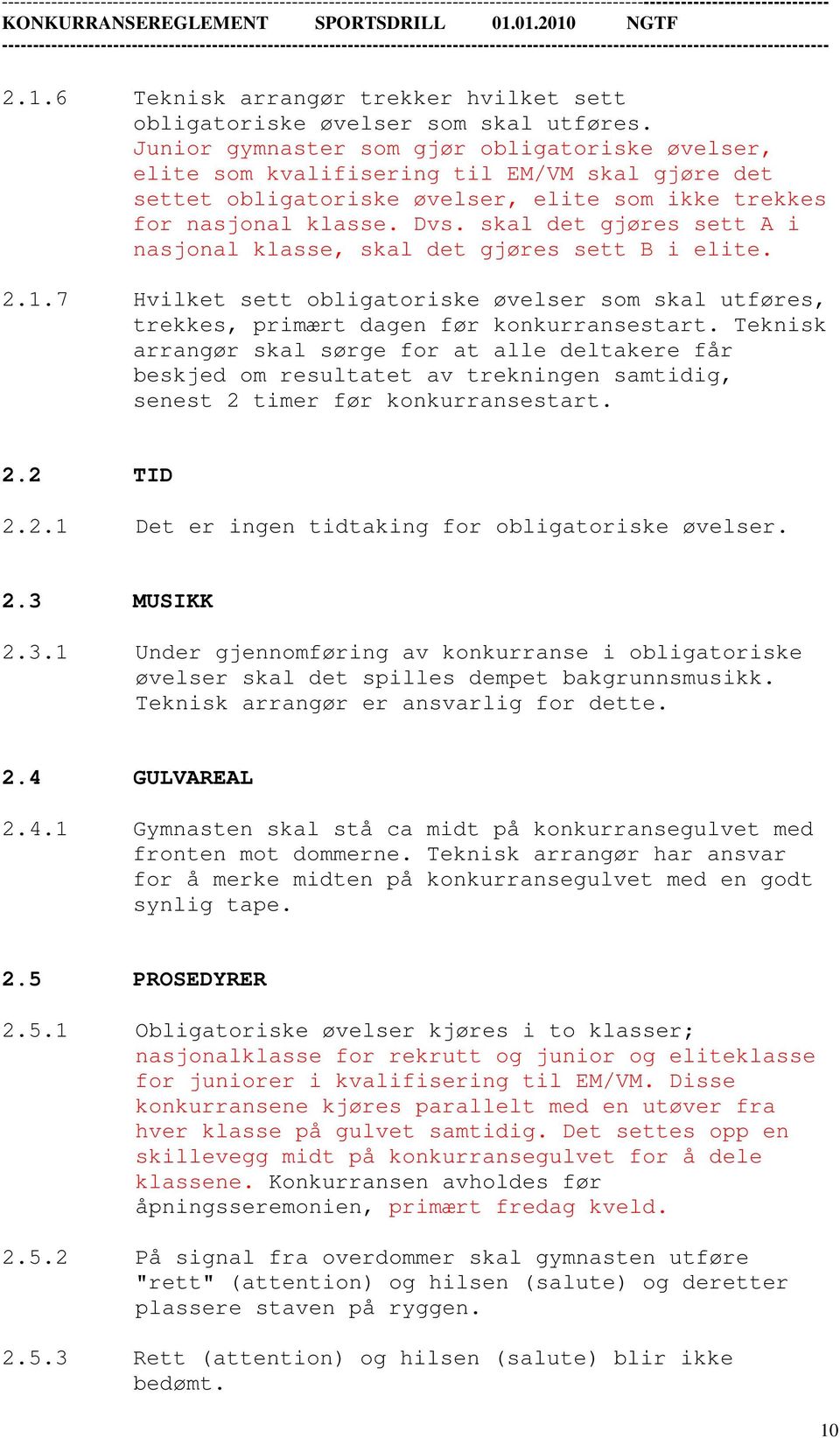 skal det gjøres sett A i nasjonal klasse, skal det gjøres sett B i elite. 2.1.7 Hvilket sett obligatoriske øvelser som skal utføres, trekkes, primært dagen før konkurransestart.