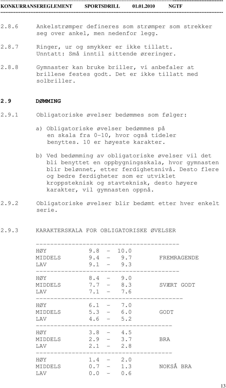 10 er høyeste karakter. b) Ved bedømming av obligatoriske øvelser vil det bli benyttet en oppbygningsskala, hvor gymnasten blir belønnet, etter ferdighetsnivå.