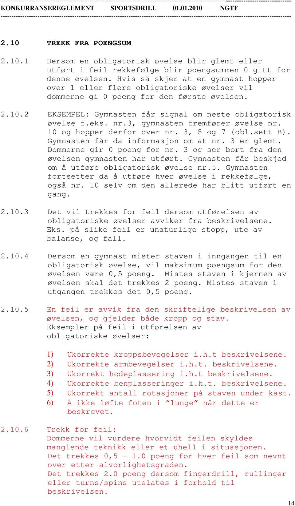 nr.3, gymnasten fremfører øvelse nr. 10 og hopper derfor over nr. 3, 5 og 7 (obl.sett B). Gymnasten får da informasjon om at nr. 3 er glemt. Dommerne gir 0 poeng for nr.