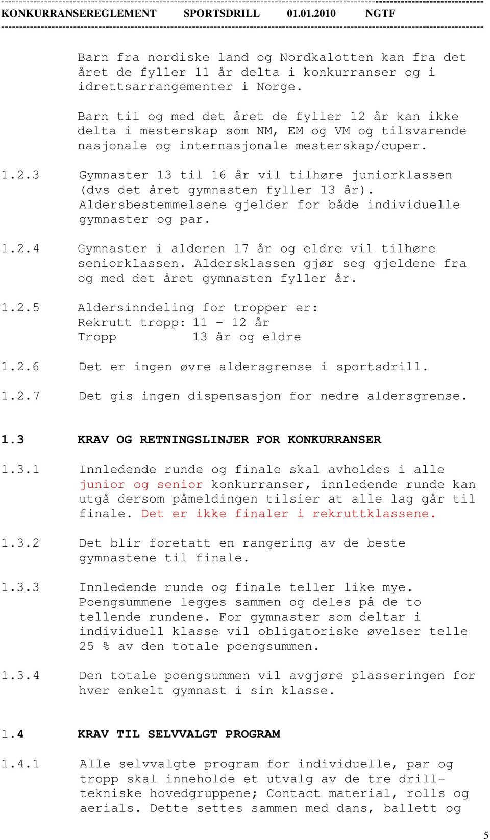 Aldersbestemmelsene gjelder for både individuelle gymnaster og par. 1.2.4 Gymnaster i alderen 17 år og eldre vil tilhøre seniorklassen.