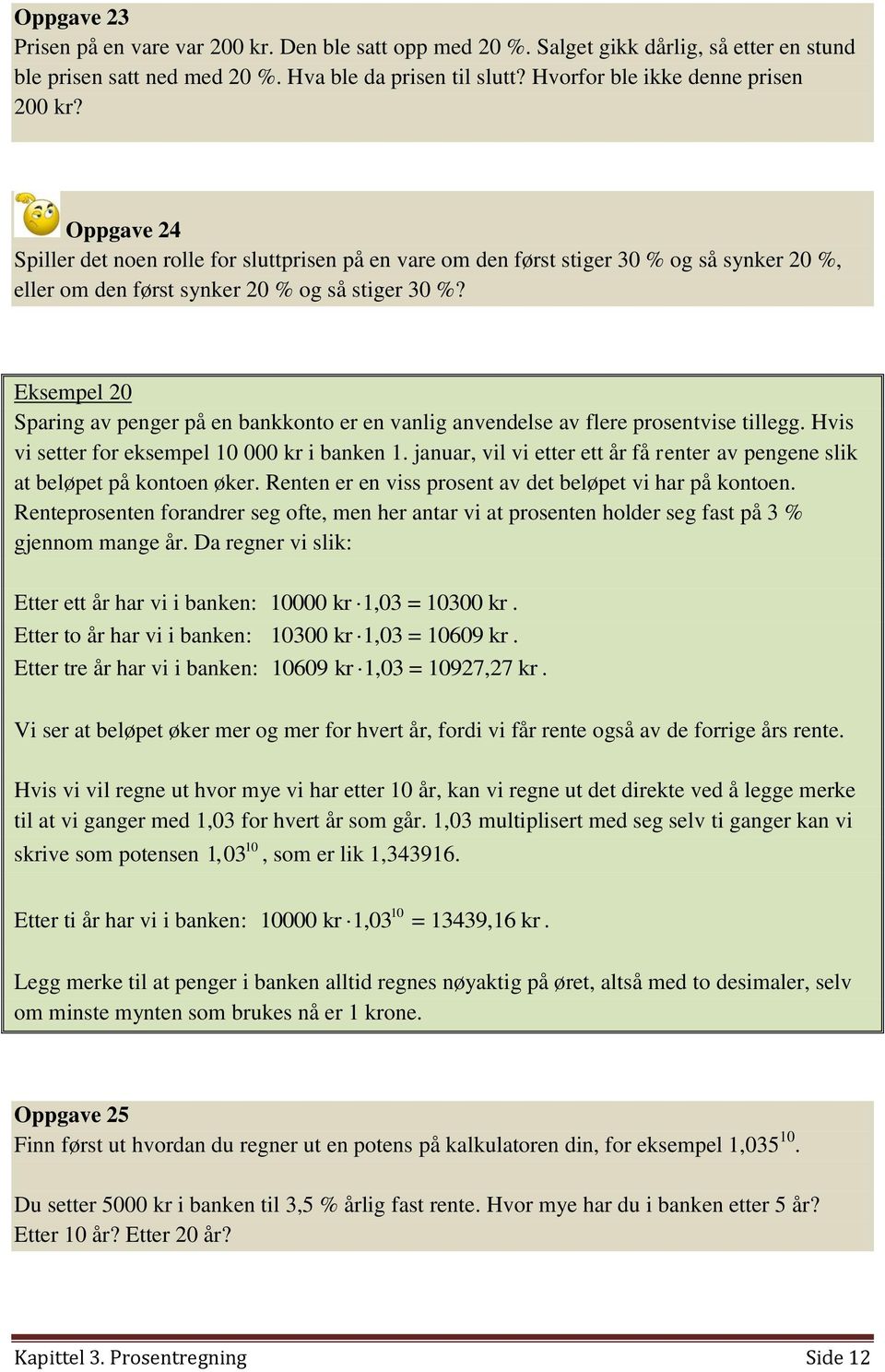 Eksempel 20 Sparing av penger på en bankkonto er en vanlig anvendelse av flere prosentvise tillegg. Hvis vi setter for eksempel 10 000 kr i banken 1.