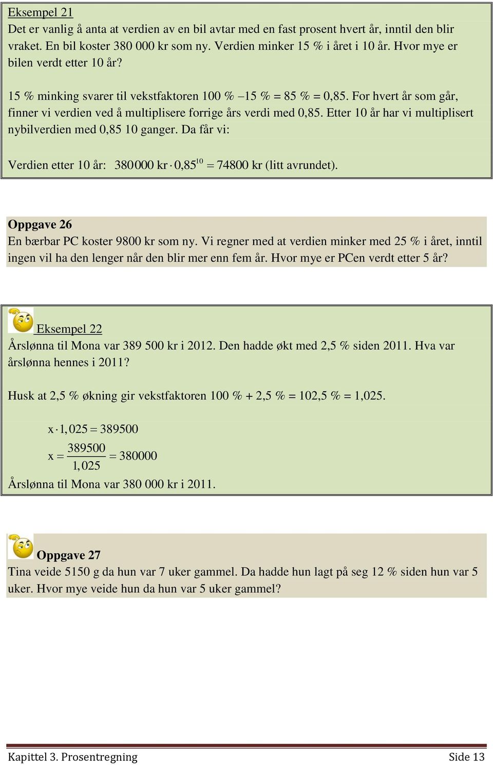 Etter 10 år har vi multiplisert nybilverdien med 0,85 10 ganger. Da får vi: Verdien etter 10 år: 10 380000 kr 0,85 74800 kr (litt avrundet). Oppgave 26 En bærbar PC koster 9800 kr som ny.