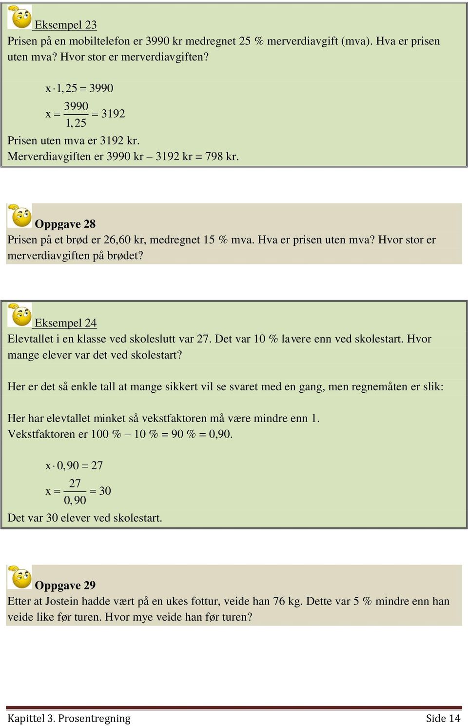 Eksempel 24 Elevtallet i en klasse ved skoleslutt var 27. Det var 10 % lavere enn ved skolestart. Hvor mange elever var det ved skolestart?