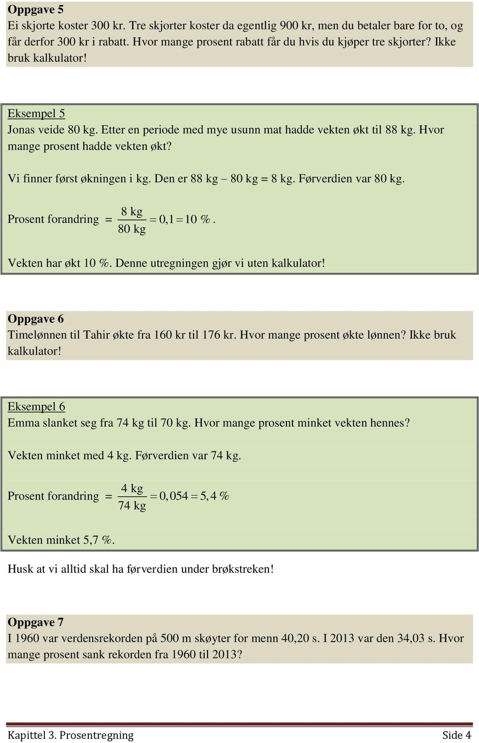 Den er 88 kg 80 kg = 8 kg. Førverdien var 80 kg. Prosent forandring = 8 kg 0,1 10 % 80 kg. Vekten har økt 10 %. Denne utregningen gjør vi uten kalkulator!