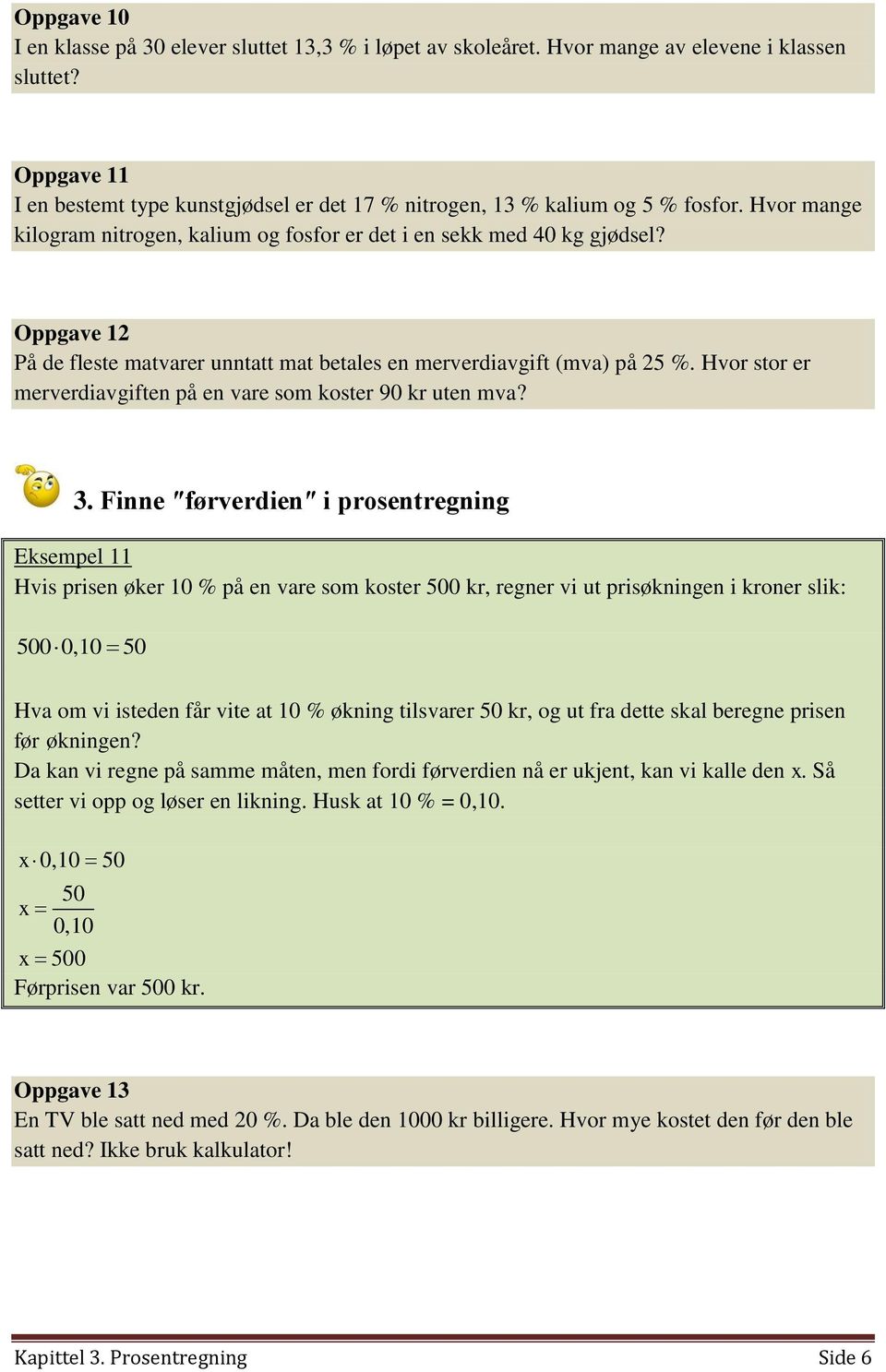 Oppgave 12 På de fleste matvarer unntatt mat betales en merverdiavgift (mva) på 25 %. Hvor stor er merverdiavgiften på en vare som koster 90 kr uten mva? 3.