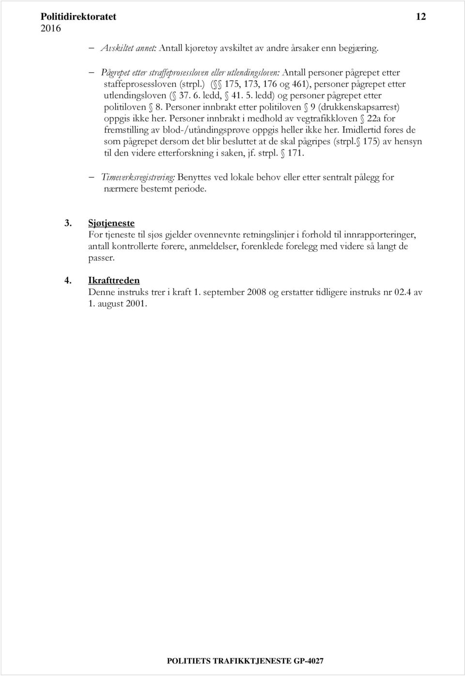 5. ledd) og personer pågrepet etter politiloven 8. Personer innbrakt etter politiloven 9 (drukkenskapsarrest) oppgis ikke her.