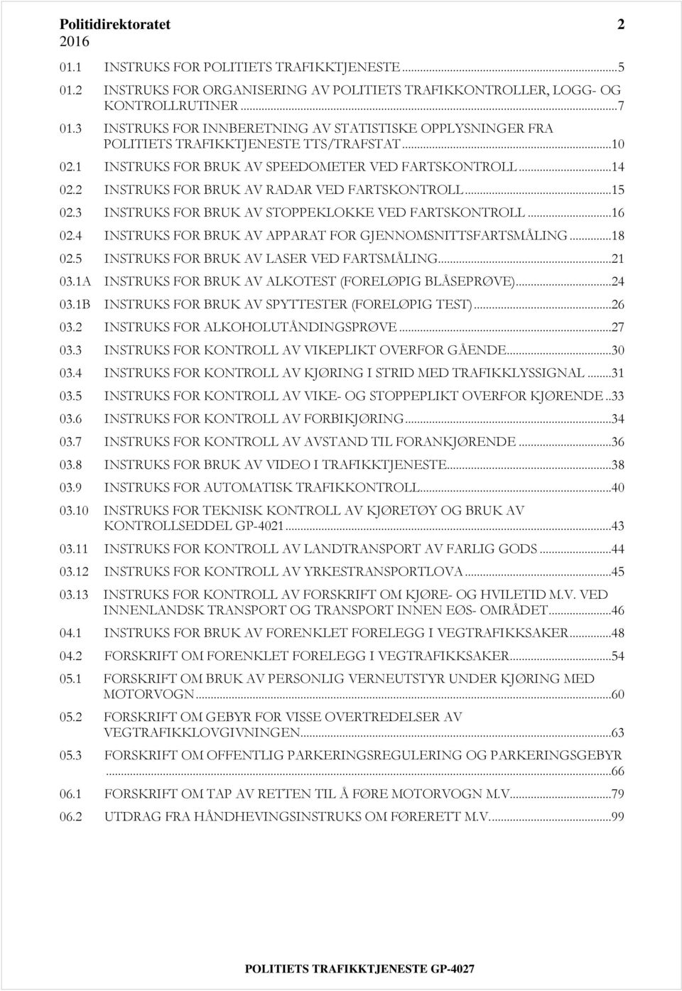 2 INSTRUKS FOR BRUK AV RADAR VED FARTSKONTROLL...15 02.3 INSTRUKS FOR BRUK AV STOPPEKLOKKE VED FARTSKONTROLL...16 02.4 INSTRUKS FOR BRUK AV APPARAT FOR GJENNOMSNITTSFARTSMÅLING...18 02.