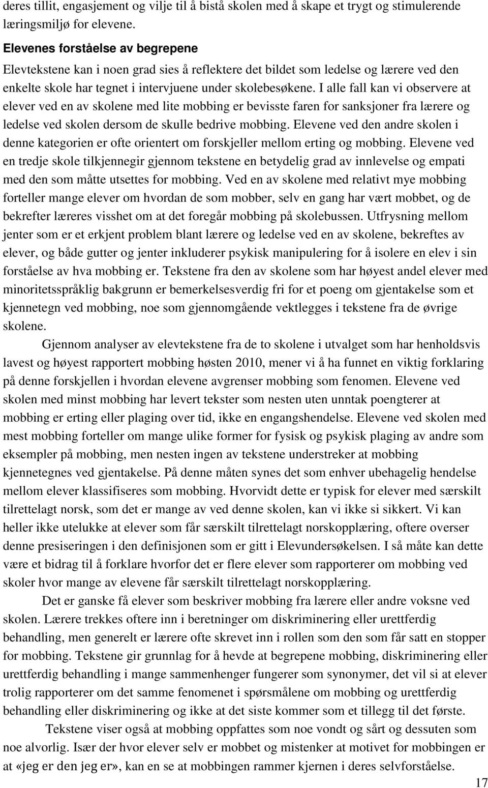 I alle fall kan vi observere at elever ved en av skolene med lite mobbing er bevisste faren for sanksjoner fra lærere og ledelse ved skolen dersom de skulle bedrive mobbing.