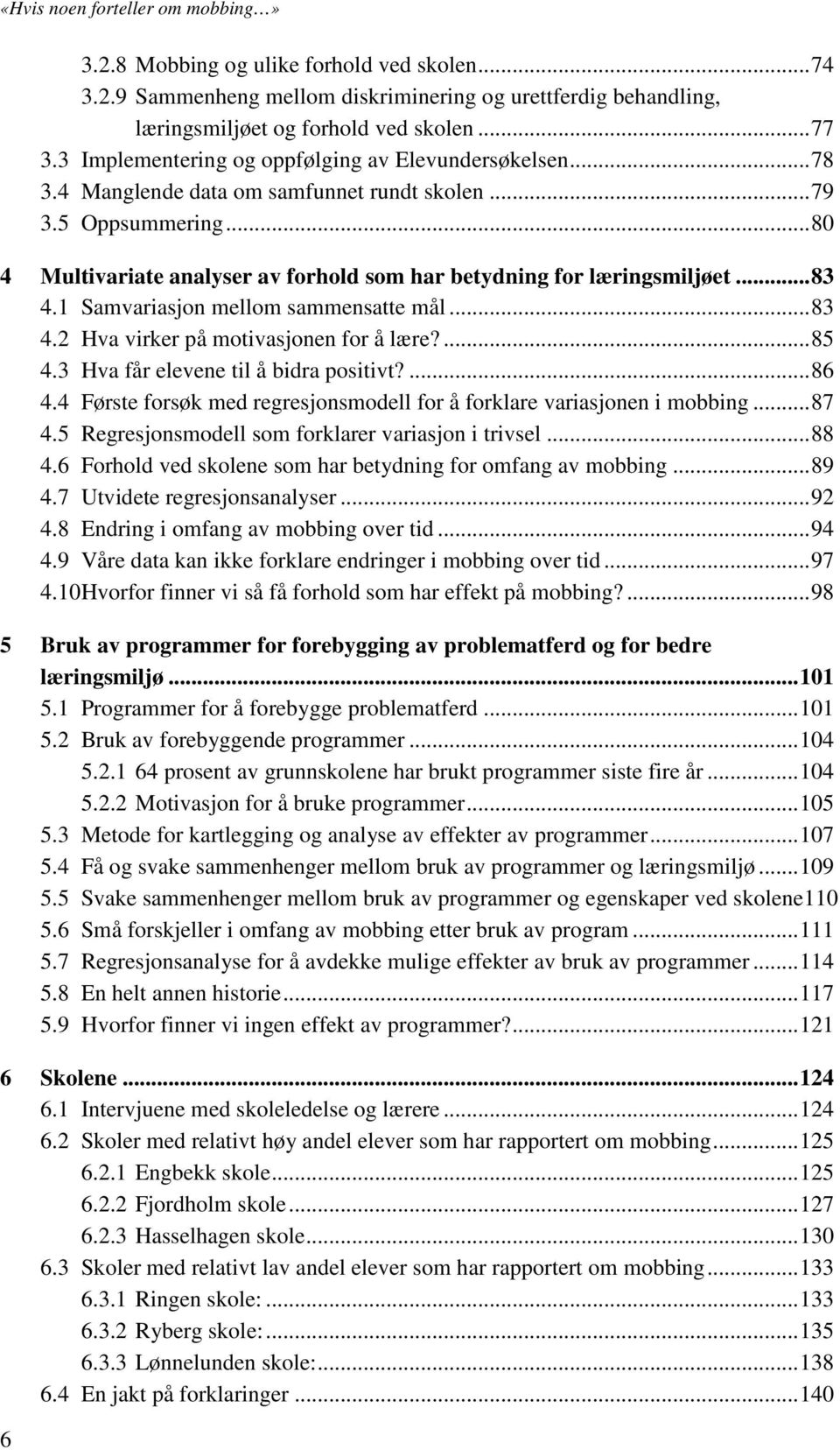 .. 80 4 Multivariate analyser av forhold som har betydning for læringsmiljøet... 83 4.1 Samvariasjon mellom sammensatte mål... 83 4.2 Hva virker på motivasjonen for å lære?... 85 4.