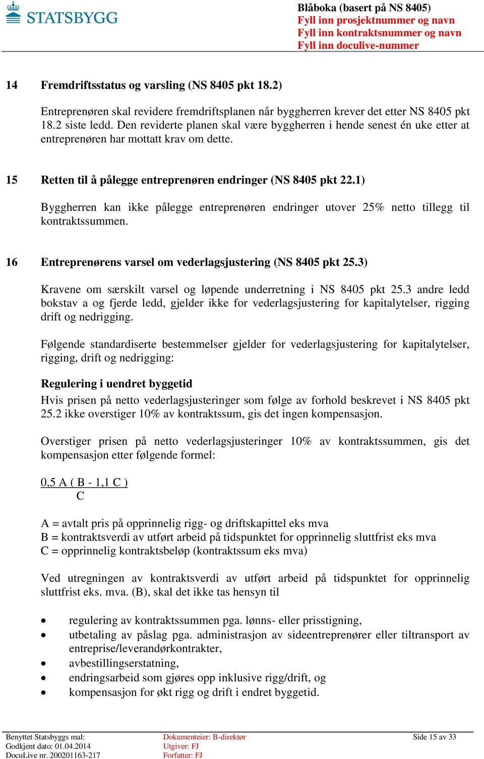 1) Byggherren kan ikke pålegge entreprenøren endringer utover 25% netto tillegg til kontraktssummen. 16 Entreprenørens varsel om vederlagsjustering (NS 8405 pkt 25.