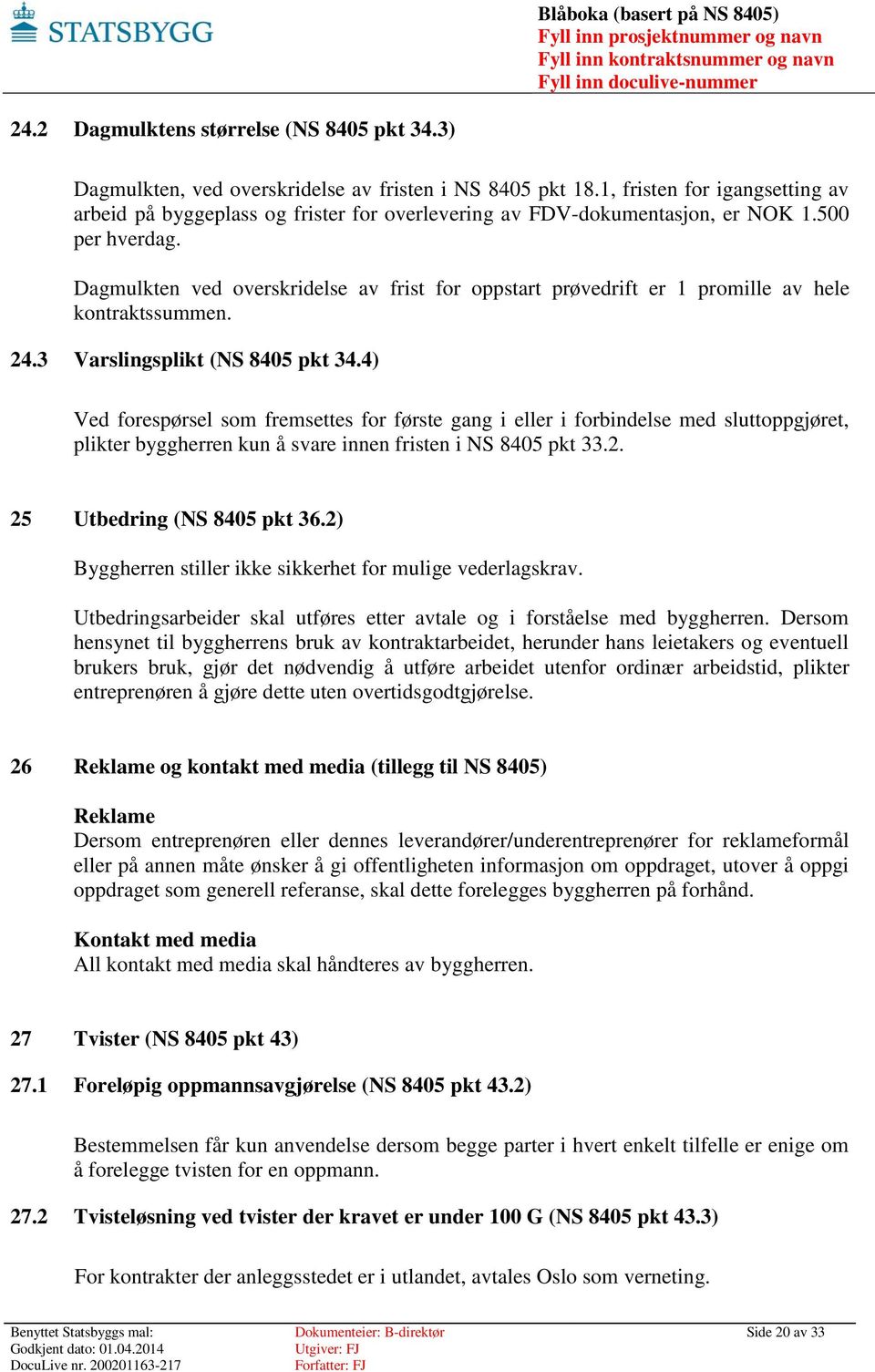 Dagmulkten ved overskridelse av frist for oppstart prøvedrift er 1 promille av hele kontraktssummen. 24.3 Varslingsplikt (NS 8405 pkt 34.