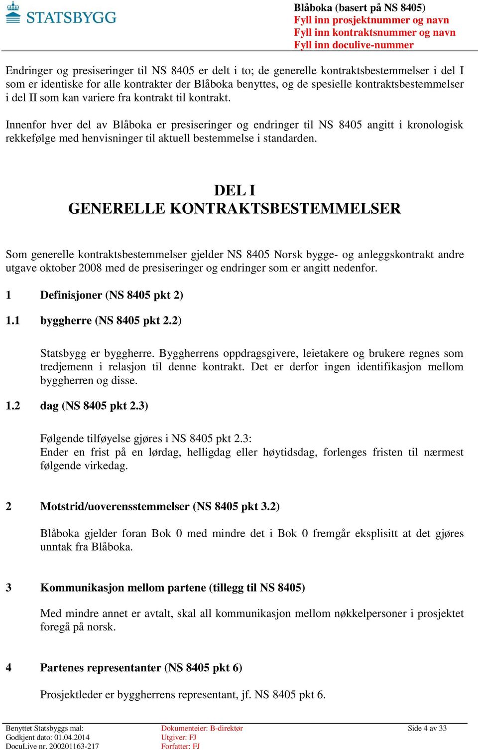 Innenfor hver del av Blåboka er presiseringer og endringer til NS 8405 angitt i kronologisk rekkefølge med henvisninger til aktuell bestemmelse i standarden.