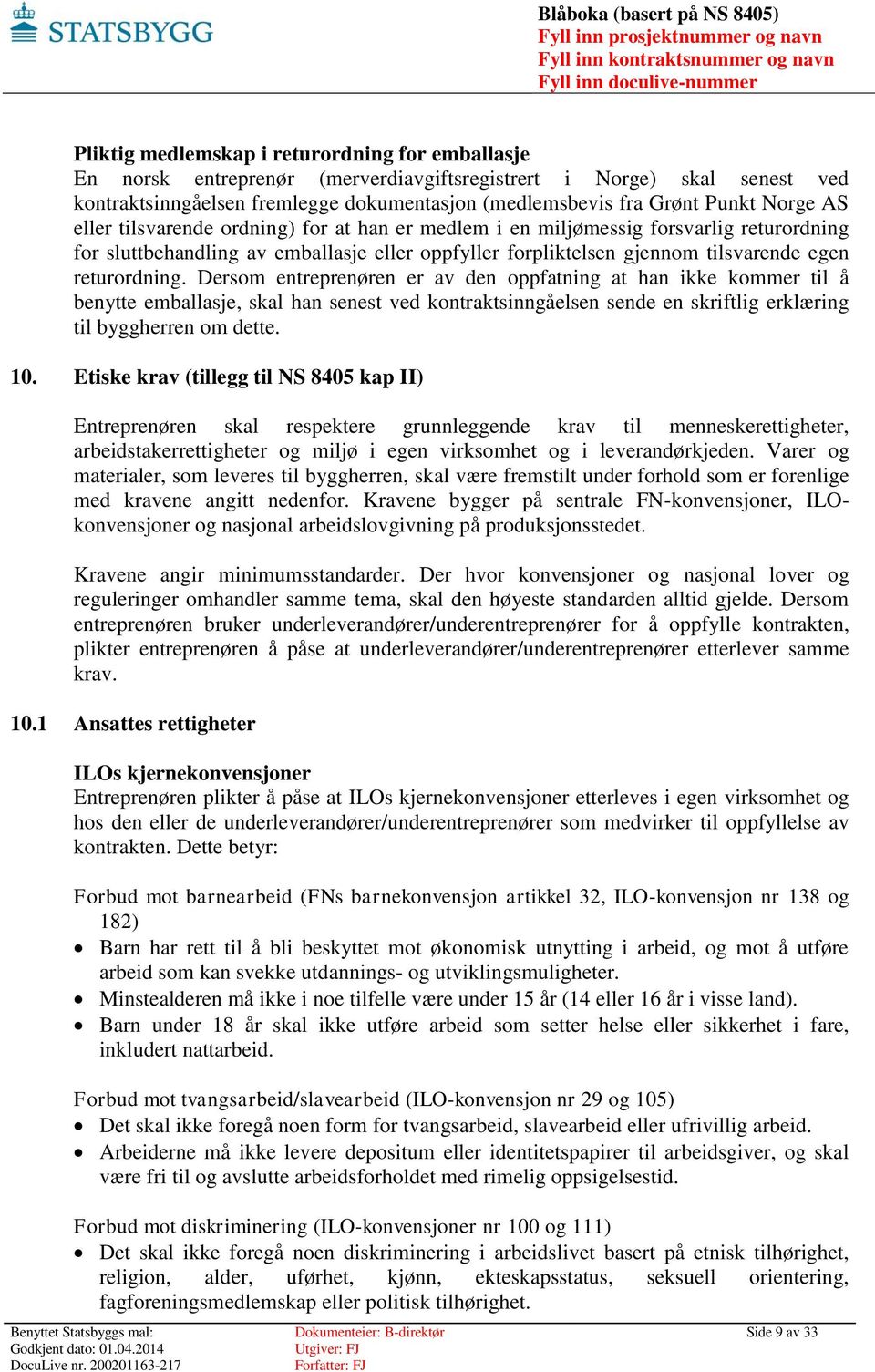 Dersom entreprenøren er av den oppfatning at han ikke kommer til å benytte emballasje, skal han senest ved kontraktsinngåelsen sende en skriftlig erklæring til byggherren om dette. 10.