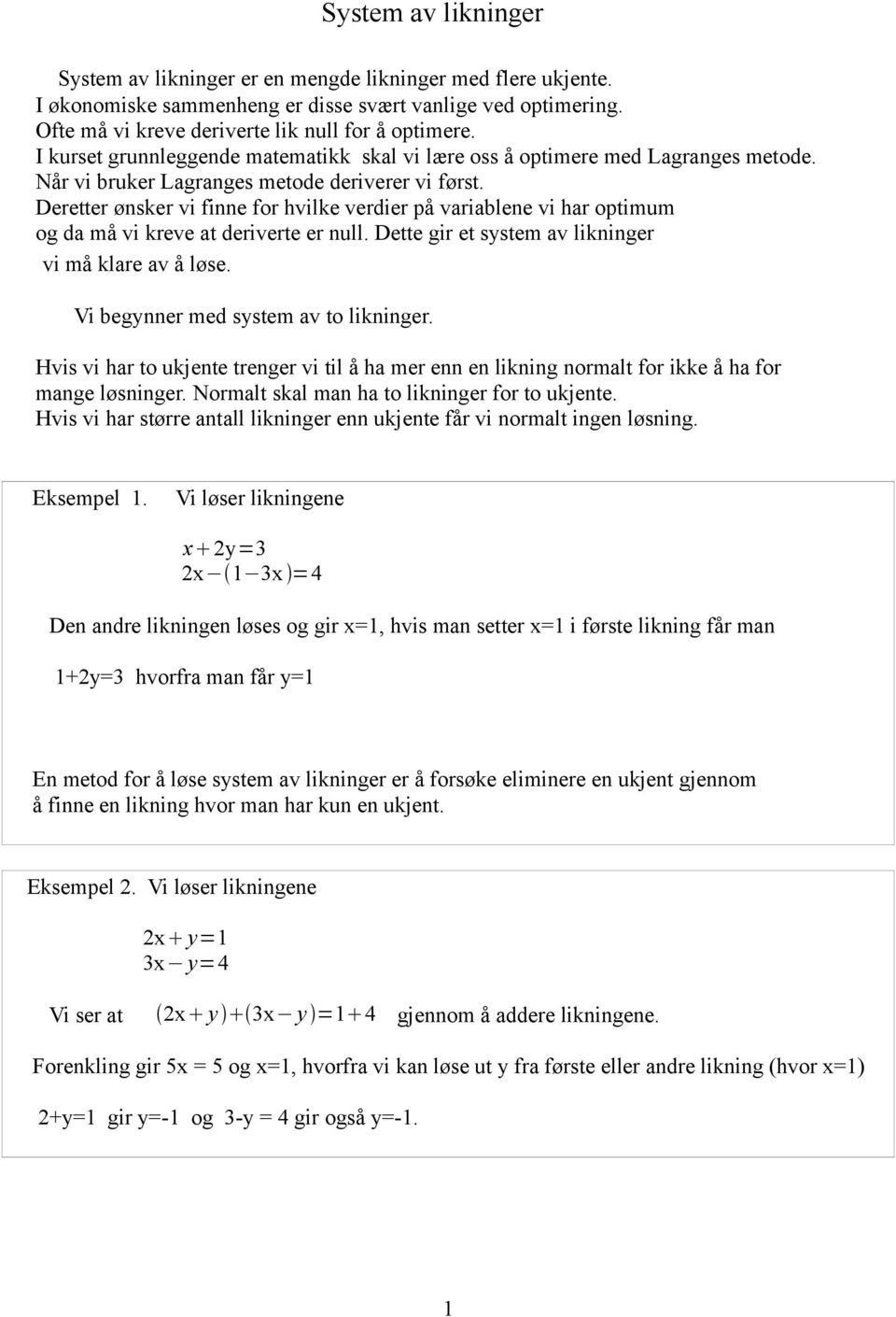 Deretter ønsker vi finne for hvilke verdier på variablene vi har optimum og da må vi kreve at deriverte er null. Dette gir et system av likninger vi må klare av å løse.