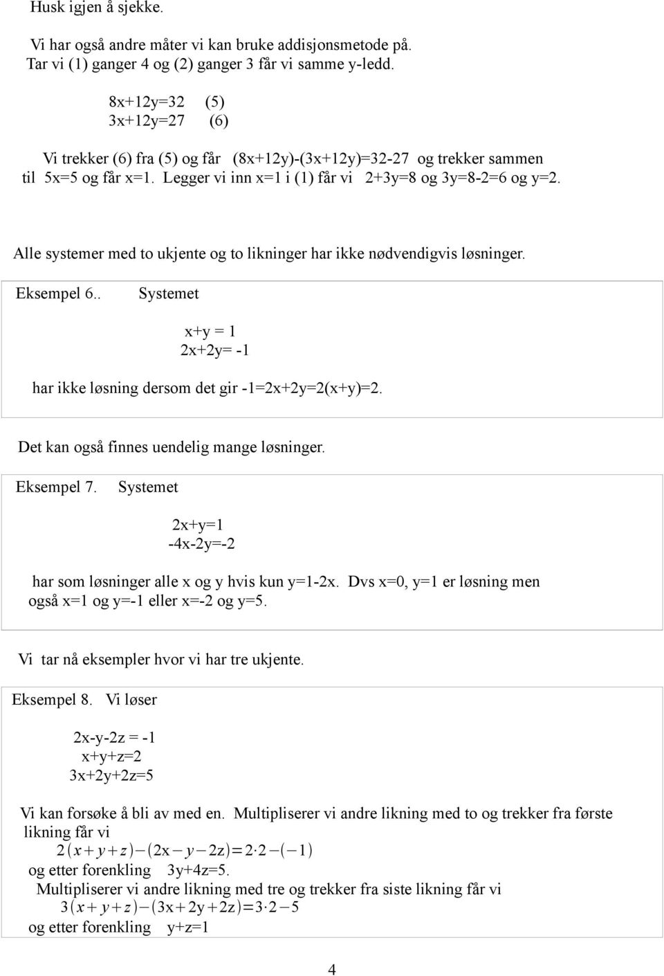 Alle systemer med to ukjente og to likninger har ikke nødvendigvis løsninger. Eksempel 6.. Systemet x+y = 1 2x+2y= -1 har ikke løsning dersom det gir -1=2x+2y=2(x+y)=2.