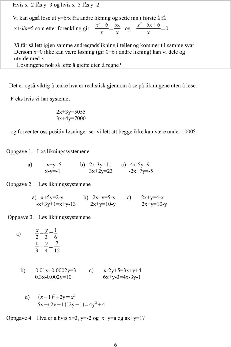 til samme svar. Dersom x=0 ikke kan være løsning (gir 0=6 i andre likning) kan vi dele og utvide med x. Løsningene nok så lette å gjette uten å regne?