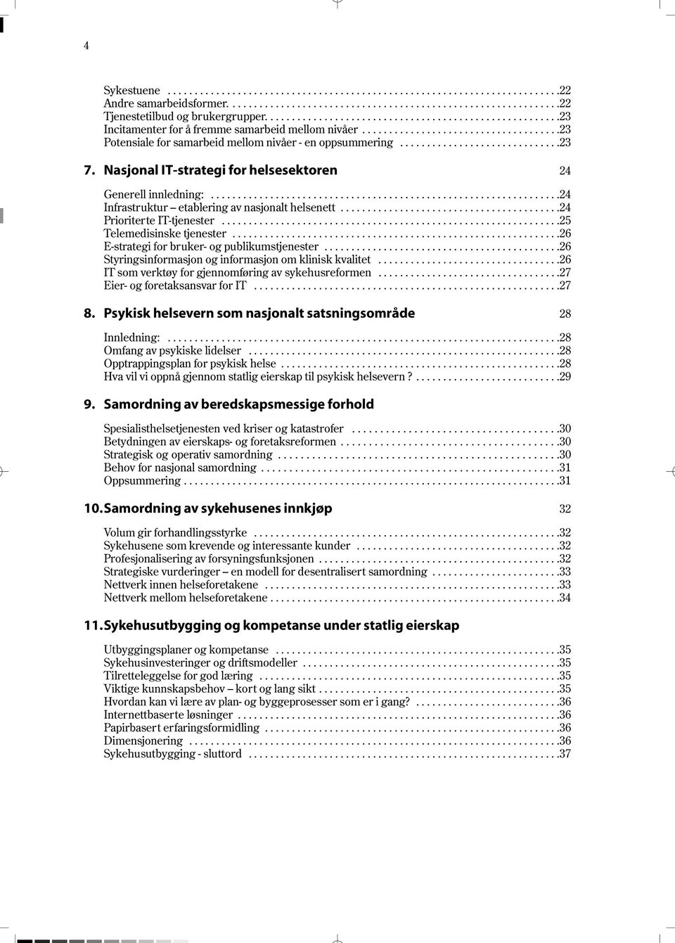 .............................23 7. Nasjonal IT-strategi for helsesektoren 24 Generell innledning:.................................................................24 Infrastruktur etablering av nasjonalt helsenett.