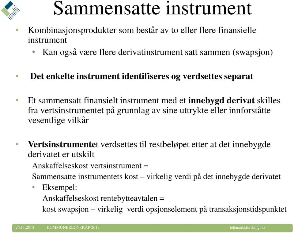 innforståtte vesentlige vilkår Vertsinstrumentet verdsettes til restbeløpet etter at det innebygde derivatet er utskilt Anskaffelseskost vertsinstrument = Sammensatte