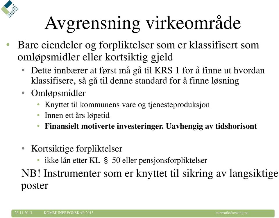 vare og tjenesteproduksjon Innen ett års løpetid Finansielt motiverte investeringer.