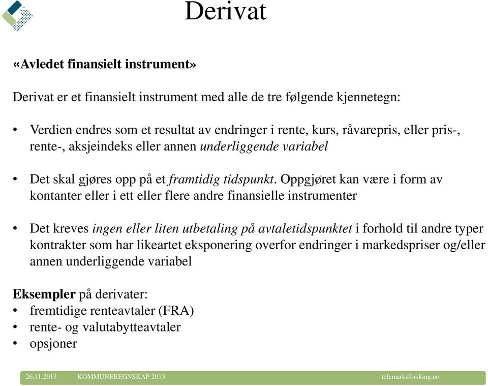 Oppgjøret kan være i form av kontanter eller i ett eller flere andre finansielle instrumenter Det kreves ingen eller liten utbetaling på avtaletidspunktet i forhold til